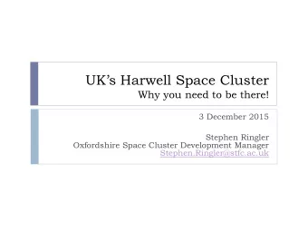 UKs Harwell Space Cluster  Why you need to be there!  3 December 2015  Stephen Ringler