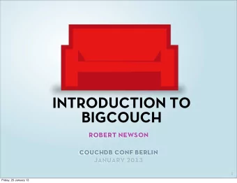 INTRODUCTION TO  BIGCOUCH  robert newson  couchdb conf berlin  january 2013  1  Friday, 25 January