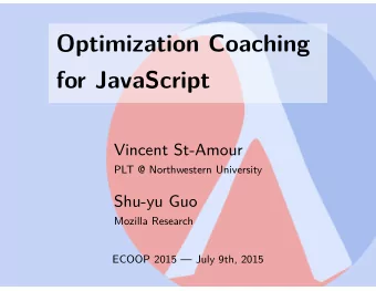 Optimization Coaching  for JavaScript  Vincent St-Amour  PLT @ Northwestern University  Shu-yu Guo