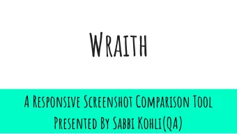 Wraith  A Responsive Screenshot Comparison Tool  Presented By Sabbi Kohli(QA)  Introduction : as a