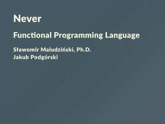 Never  Funconal Programming Language Sawomir Maludziski, Ph.D.  Jakub Podgrski  Agenda