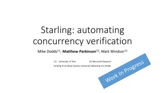 Starling: automating  concurrency verification Mike Dodds (1) , Matthew Parkinson (2) , Matt