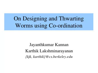 On Designing and Thwarting  Worms using Co-ordination  Jayanthkumar Kannan  Karthik