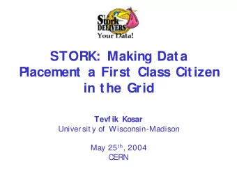 STORK: Making Data  Placement a First Class Citizen  in the Grid  Tevf ik Kosar  Universit y of