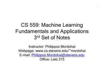 CS 559: Machine Learning  Fundamentals and Applications 3 rd Set of Notes  Instructor: Philippos