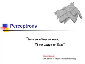 Perceptrons  From the heights of error,  To the valleys of Truth  Piyush Kumar  Advanced