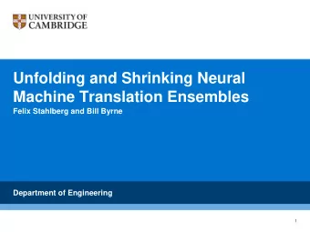 Unfolding and Shrinking Neural  Machine Translation Ensembles  Felix Stahlberg and Bill Byrne