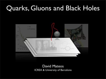 Quarks, Gluons and Black Holes  BH  David Mateos  ICREA &amp; University of Barcelona Q uantum C