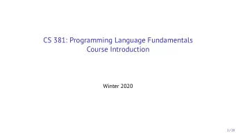 CS 381: Programming Language Fundamentals  Course Introduction  Winter 2020  1 / 20  Outline  Why