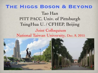 The Higgs Boson &amp; Beyond Tao Han PITT PACC, Univ. of Pittsburgh TsingHua U. / CFHEP, Beijing