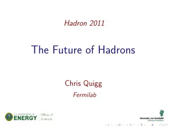 The Future of Hadrons  Chris Quigg  Fermilab  Hadron 2011  The Future of Hadrons:  The Nexus of