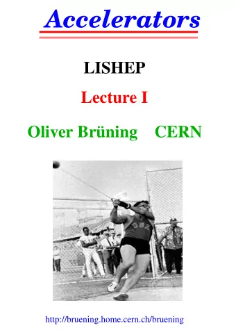 Accelerators  LISHEP  Lecture I  Oliver Brning    CERN  http://bruening.home.cern.ch/bruening
