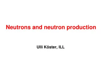 Neutrons and neutron production  Ulli Kster, ILL  What is a neutron ?  1. a subatomic particle