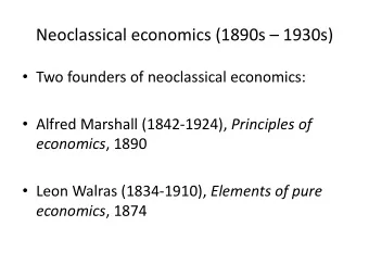 Neoclassical economics (1890s  1930s)  Two founders of neoclassical economics:  Alfred