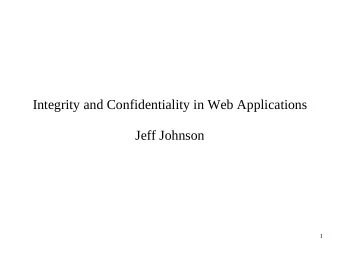Integrity and Confidentiality in Web Applications  Jeff Johnson  1  Where We're At  We have been