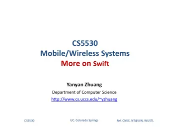 CS5530  Mobile/Wireless Systems More on Swift  Yanyan Zhuang  Department of Computer Science
