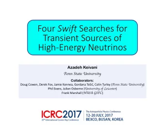 Four Swift Searches for  Transient Sources of  High-Energy Neutrinos  Azadeh Keivani  Penn State