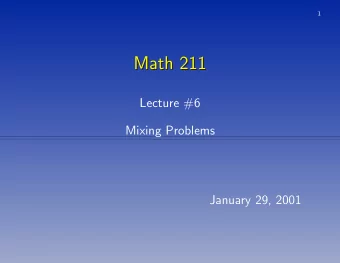 Math 211  Math 211  Lecture #6  Mixing Problems  January 29, 2001  2 Solving x  = a ( t ) x + f