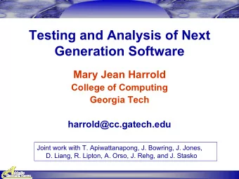 Testing and Analysis of Next  Generation Software  Mary Jean Harrold  College of Computing  Georgia