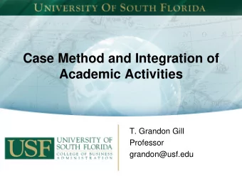 Case Method and Integration of  Academic Activities  T. Grandon Gill  Professor  grandon@usf.edu