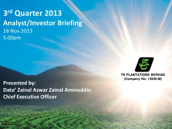 3 rd Quarter 2013  Analyst/Investor Briefing  18 Nov 2013  5.00pm  TH PLANTATIONS BERHAD  (Company
