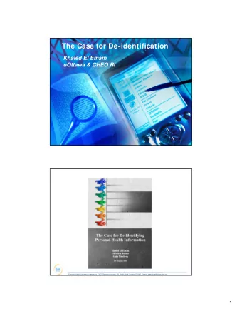 The Case for De-identification  Khaled El Emam  uOttawa &amp; CHEO RI  Electronic Health