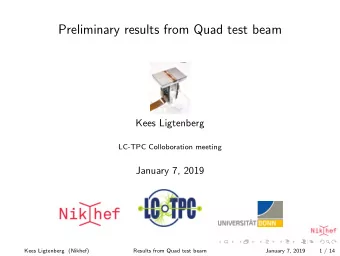 Preliminary results from Quad test beam  Kees Ligtenberg  LC-TPC Colloboration meeting  January 7,