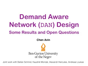 Demand Aware Network ( DAN ) Design  Some Results and Open Questions  Chen Avin  Joint work with