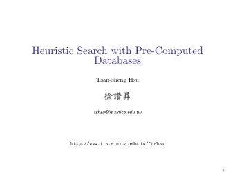 Heuristic Search with Pre-Computed  Databases  Tsan-sheng Hsu  tshsu@iis.sinica.edu.tw