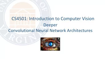 CS4501: Introduction to Computer Vision  Deeper  Convolutional Neural Network Architectures  Last