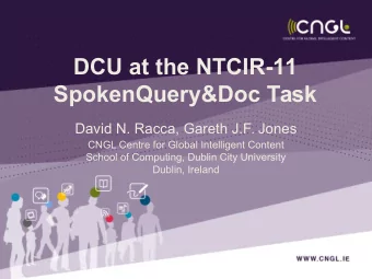 DCU at the NTCIR-11  SpokenQuery&amp;Doc Task  David N. Racca, Gareth J.F. Jones  CNGL Centre for