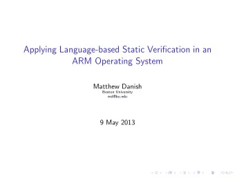 Applying Language-based Static Verification in an  ARM Operating System  Matthew Danish  Boston