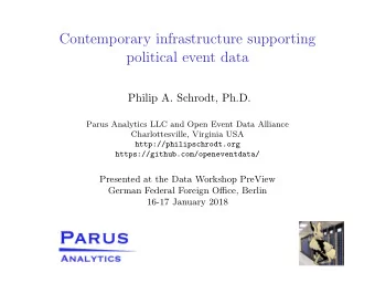 Contemporary infrastructure supporting  political event data  Philip A. Schrodt, Ph.D.  Parus