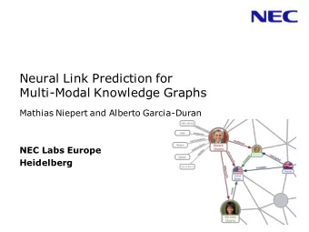 Neural Link Prediction for  Multi-Modal Knowledge Graphs  Mathias Niepert and Alberto Garcia-Duran