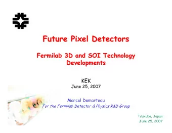 Future Pixel Detectors  Future Pixel Detectors  Fermilab 3D and SOI Technology  Fermilab 3D and SOI
