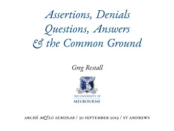 Assertions, Denials  Questions, Answers  &amp; the Common Ground  Greg Restall arch m &amp; lg