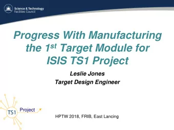 Progress With Manufacturing the 1 st Target Module for  ISIS TS1 Project  Leslie Jones  Target