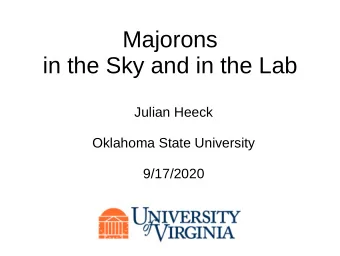 Majorons  in the Sky and in the Lab  Julian Heeck  Oklahoma State University  9/17/2020  Neutrinos