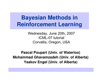 Bayesian Methods in  Reinforcement Learning  Wednesday, June 20th, 2007  ICML-07 tutorial