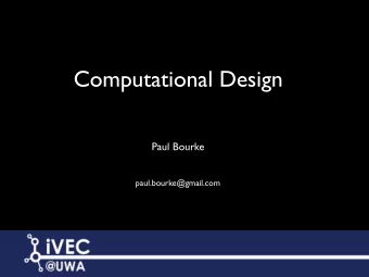 Computational Design  Paul Bourke  paul.bourke@gmail.com  Outline    Introduction to iVEC