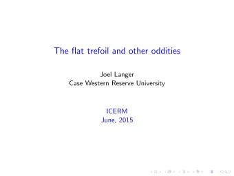 The flat trefoil and other oddities  Joel Langer  Case Western Reserve University  ICERM  June,