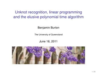 Unknot recognition, linear programming  and the elusive polynomial time algorithm  Benjamin Burton