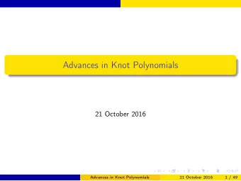 Advances in Knot Polynomials  21 October 2016  Advances in Knot Polynomials  21 October 2016  1 /