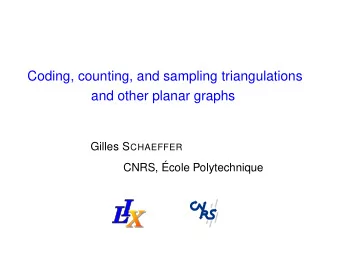 Coding, counting, and sampling triangulations  and other planar graphs Gilles S CHAEFFER  CNRS,