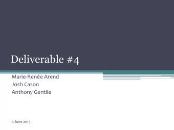 Deliverable #4  Marie-Rene Arend  Josh Cason  Anthony Gentile  4 June 2013  Big idea:
