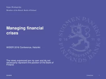 Managing financial  crises  WIDER 2016 Conference, Helsinki  The views expressed are my own and do