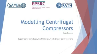 Modelling Centrifugal  Compressors  Kate Powers  Supervisors: Chris Budd, Paul Milewski, Chris