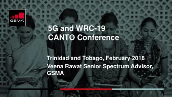 CANTO Conference  Trinidad and Tobago, February 2018  Veena Rawat Senior Spectrum Advisor,  GSMA