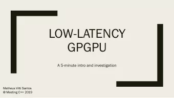LOW-LATENCY  GPGPU  A 5-minute intro and investigation  Matheus Vitti Santos  @ Meeting C++ 2019