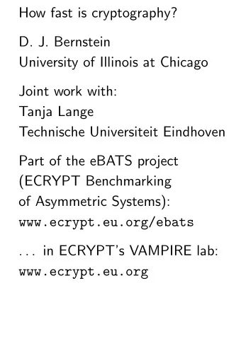 How fast is cryptography?  D. J. Bernstein  University of Illinois at Chicago  Joint work with: